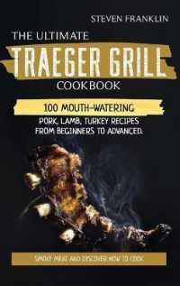 The Ultimate Traeger Grill Cookbook : Smoke Meat and Discover how to Cook 100 Mouth-Watering Pork, Lamb, Turkey Recipes from Beginners to Advanced