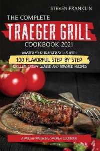 The Complete Traeger Grill Cookbook 2021 : A Mouth-Watering Smoker Cookbook, Master your Traeger skills with 100 Flavorful Step-by- Step Grilled, Crispy Glazed and Roasted Recipes
