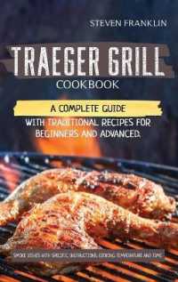 Traeger Grill Cookbook : A Complete Guide with Traditional Recipes for Beginners and Advanced. Smoke Dishes with Specific Instructions, Cooking Temperature and Time