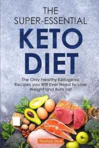 The Super-Essential Keto Diet : The Only Healthy Ketogenic Recipes you Will Ever Need to Lose Weight and Burn Fat