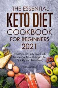 The Essential Keto Diet Cookbook for Beginners 2021 : Healthy and Tasty Low Carb Recipes to Burn Stubborn Fat Quickly and Feel Great