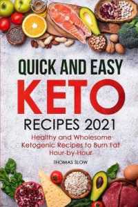Quick and Easy Keto Recipes 2021 : Healthy and Wholesome Ketogenic Recipes to Burn Fat Hour-by-Hour