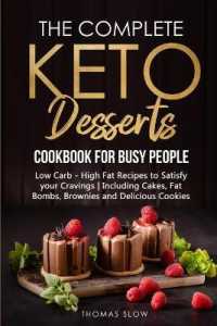 The Complete Keto Desserts Cookbook for Busy People : Low Carb - High Fat Recipes to Satisfy your Cravings - Including Cakes, Fat Bombs, Brownies and Delicious Cookies