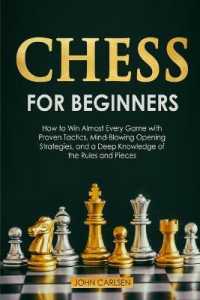 Chess for Beginners : How to Win Almost Every Game with Proven Tactics, Mind-Blowing Opening Strategies, and a Deep Knowledge of the Rules and Pieces