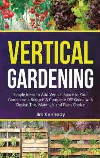 Vertical Gardening : Simple Ideas to Add Vertical Space to Your Garden on a Budget! a Complete DIY Guide with Design Tips, Materials and Plant Choice (Gardening)