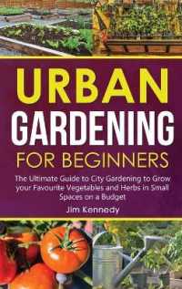 Urban Gardening for Beginners : The Ultimate Guide to City Gardening to Grow your Favourite Vegetables and Herbs in Small Spaces on a Budget (Gardening)