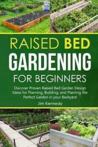 Raised Bed Gardening for Beginners : Discover Proven Raised Bed Gardeb Design Ideas for Planning, Building, and Planting the Perfect Garden in the Backyard (Gardening)