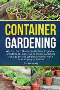Container Gardening for Beginners : Why You Don't Need a Yard to Grow Vegetables and Herbs at Home, Plus 17 Brilliant Gardening Hacks to Become Self Sufficient Even with a Small Property. (Gardening)