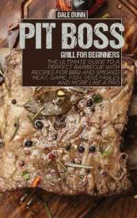 Pit Boss Grill for Beginners : The Ultimate Guide to a Perfect Barbecue with Recipes for BBQ and Smoked Meat, Game, Fish, Vegetables and More Like a Pro