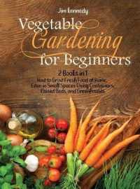 Vegetable Gardening for Beginners : 2 Books in 1: How to Grow Fresh Food at Home, Even in Small Spaces Using Containers, Raised Beds, and Greenhouses (Gardening)