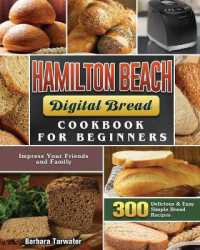Hamilton Beach Digital Bread Cookbook for Beginners : 300 Delicious & Easy Simple Bread Recipes to Impress Your Friends and Family