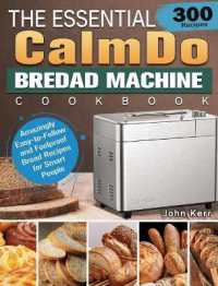 The Essential CalmDo Bread Machine Cookbook : 300 Amazingly Easy-to-Follow and Foolproof Bread Recipes for Smart People