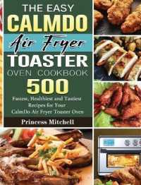 The Easy CalmDo Air Fryer Toaster Oven Cookbook: 500 Fastest， Healthiest and Tastiest Recipes for Your CalmDo Air Fryer Toaster Oven