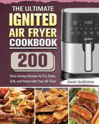 The Ultimate IGNITED Air Fryer Cookbook: 200 Time-Saving Recipes to Fry， Bake， Grill， and Roast with Your Air Fryer