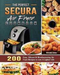 The Perfect Secura Air Fryer Cookbook: 200 Easy， Vibrant & Mouthwatering Air Fryer Recipes to Live A Lighter Life