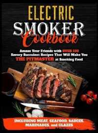 Electric Smoker Cookbook: Amaze Your Friends with Over 150 Savory Succulent Recipes that Will Make You THE PITMASTER at Smoking Food Including M
