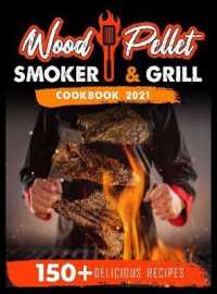 Wood Pellet Smoker and Grill Cookbook 2021: For Real Pitmasters. 150+ Flavorful Recipes to Perfectly Smoke Meat， Fish， and Vegetables Like a Pro
