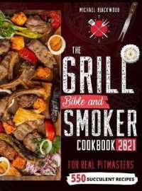 The Grill Bible - Smoker Cookbook 2021: For Real Pitmasters. Amaze Your Friends with 550 Sweet and Savory Succulent Recipes That Will Make You the MAS