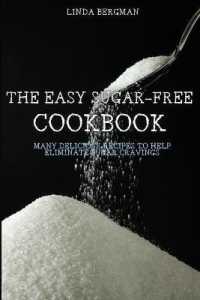 The Easy Sugar-Free Cookbook : Many Delicious Recipes to Help Eliminate Sugar Cravings
