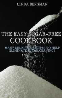 The Easy Sugar-Free Cookbook : Many Delicious Recipes to Help Eliminate Sugar Cravings