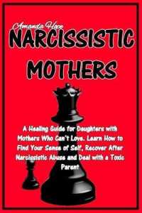 Narcissistic Mothers: A Healing Guide for Daughters with Mothers Who Can't Love. Learn How to Find Your Sense of Self， Recover After Narciss