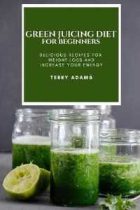 Green Juicing Diet for Beginners : Delicious Recipes for Weight Loss and Increase Your Energy