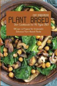 Plant-Based Diet Cookbook for All Ages 2021 : 50 Easy to Prepare Yet Undeniably Delicious Plant-Based Meals