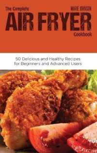 The Complete Air Fryer Cookbook : 50 Delicious and Healthy Recipes for Beginners and Advanced Users