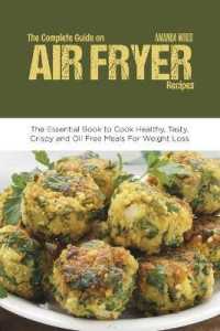 The Complete Guide on Air Fryer Recipes : The Essential Book to Cook Healthy, Tasty, Crispy and Oil Free Meals for Weight Loss