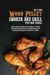Wood Pellet Smoker and Grill Tips and Tricks : Proven Strategies for Beginners to Master the Art of Barbecue and Grilling with Delicious Recipes for All the Family
