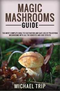Magic Mashrooms Guide: The Most Complete Bible To Cultivation And Safe Use Of Psilocybin Mushrooms With All The Benefits And Side Effects