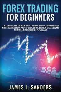 Forex Trading for Beginners: The Complete And Ultimate Guide To Create Passive Income And Get Money. Maximize Your Profits Using Swing， Best Day St