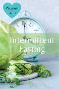 Intermittent Fasting For Women Over 40: The Winning Formula To Lose Weight， Unlock Metabolism And Rejuvenate. Including many delicious recipes: The Wi