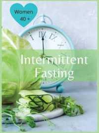 Intermittent Fasting For Women Over 40: The Winning Formula To Lose Weight， Unlock Metabolism And Rejuvenate. Including many delicious recipes: The Wi