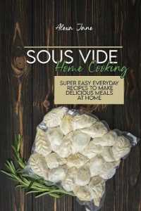 Sous Vide Home Cooking: Super Easy Everyday Recipes To Make Delicious Meals At Home