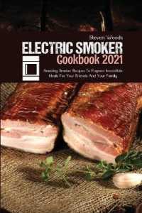 Electric Smoker Cookbook 2021 : Amazing Smoker Recipes to Prepare Irresistible Meals for Your Friends and Your Family