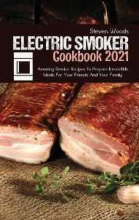 Electric Smoker Cookbook 2021 : Amazing Smoker Recipes to Prepare Irresistible Meals for Your Friends and Your Family