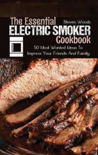 The Essential Electric Smoker Cookbook : 50 Most Wanted Ideas to Impress Your Friends and Family