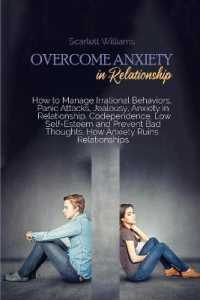 Overcome Anxiety in Relationship : How to Manage Irrational Behaviors, Panic Attacks, Jealousy, Anxiety in Relationship, Codependence, Low Self-Esteem and Prevent Bad Thoughts. How Anxiety Ruins Relationships