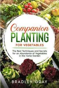 Companion Planting for Vegetables : The Best Techniques and Secrets for an Abundance of Vegetables in the Home Garden