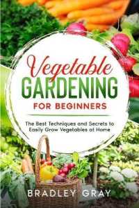 Vegetable Gardening for Beginners : The Best Techniques and Secrets to Easily Grow Vegetables at Home
