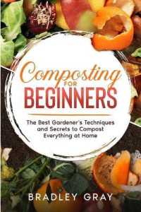 Composting for Beginners : The Best Gardener's Secrets and Techniques to Compost at Home