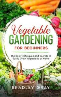 Vegetable Gardening for Beginners : The Best Techniques and Secrets to Easily Grow Vegetables at Home