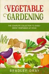 Vegetable Gardening : 2 Books in 1: the Complete Collection to Easily Grow Vegetables at Home