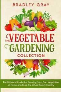 The Vegetable Gardening Collection : 4 Books in 1: the Ultimate Bundle for Growing Your Own Vegetables at Home and Keep the Whole Family Healthy