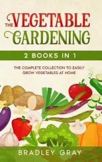 Vegetable Gardening : 2 Books in 1: the Complete Collection to Easily Grow Vegetables at Home