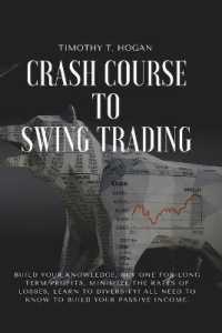 Crash course to SWING TRADING : Build Your Knowledge, Buy One for Long Term Profits, Minimize the Rates of Losses, Learn to Diversify! All Need to Know to Build Your Passive Income.