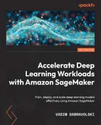Accelerate Deep Learning Workloads with Amazon SageMaker : Train, deploy, and scale deep learning models effectively using Amazon SageMaker