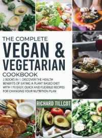 The Complete Vegan and Vegetarian Cookbook: 2 Books in 1: Discover The Health Benefits of Eating a Plant Based Diet With 170 Easy， Quick and Flexible (The Complete Vegan and Vegetarian Cookbook)