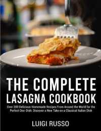 The Complete Lasagna Cookbook: Over 200 Delicious Homemade Recipes From Around the World for the Perfect One-Dish: Discover a New Take on a Classical